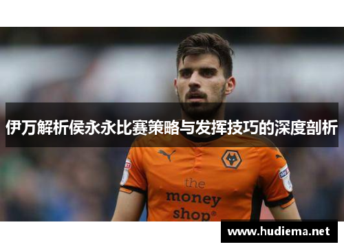 伊万解析侯永永比赛策略与发挥技巧的深度剖析