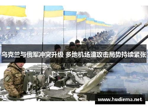 乌克兰与俄军冲突升级 多地机场遭攻击局势持续紧张