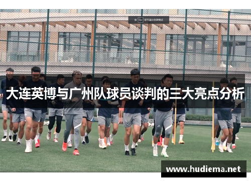 大连英博与广州队球员谈判的三大亮点分析
