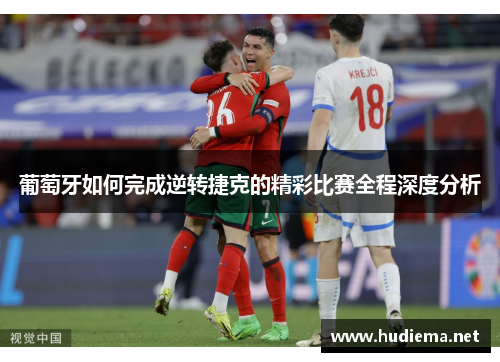 葡萄牙如何完成逆转捷克的精彩比赛全程深度分析