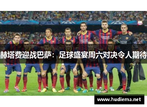 赫塔费迎战巴萨：足球盛宴周六对决令人期待