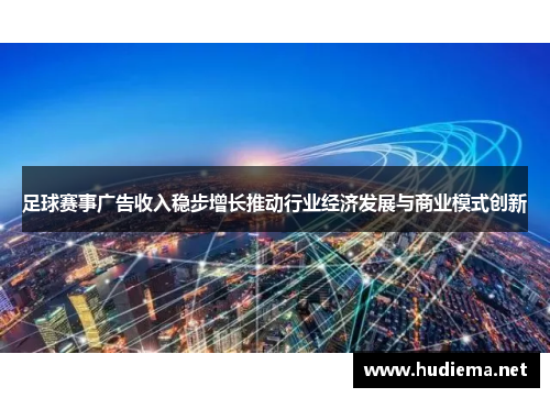 足球赛事广告收入稳步增长推动行业经济发展与商业模式创新