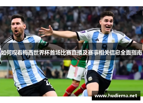 如何观看梅西世界杯首场比赛直播及赛事相关信息全面指南
