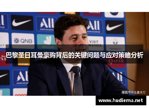 巴黎圣日耳曼豪购背后的关键问题与应对策略分析