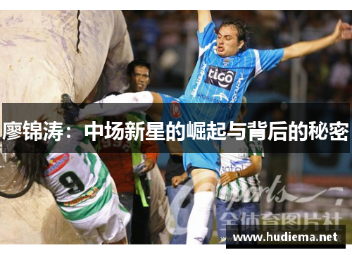 廖锦涛:中场新星的崛起与背后的秘密 廖锦涛:中场新星的崛起与背后的秘密