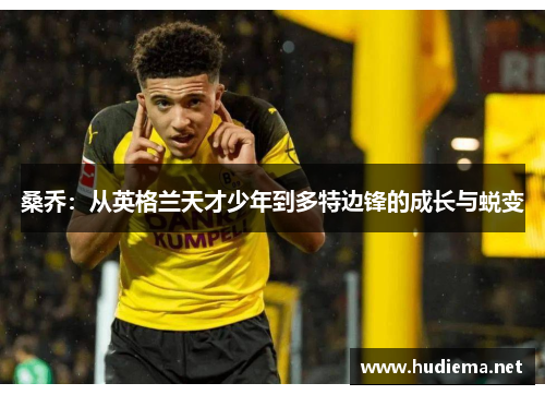 桑乔：从英格兰天才少年到多特边锋的成长与蜕变